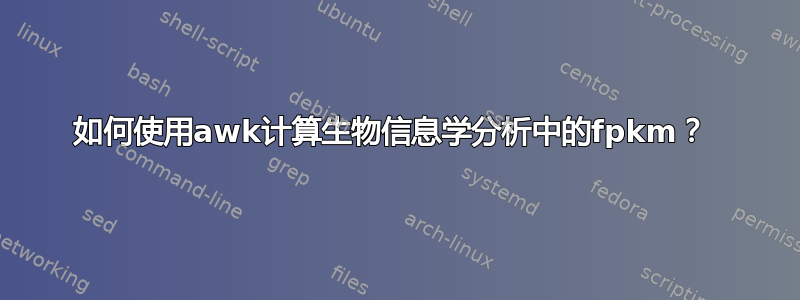 如何使用awk计算生物信息学分析中的fpkm？ 