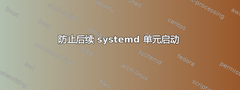 防止后续 systemd 单元启动