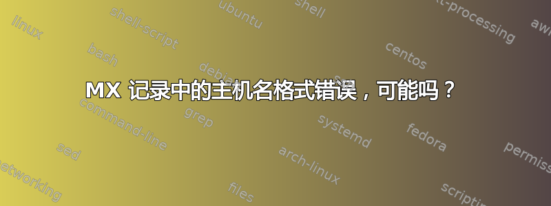 MX 记录中的主机名格式错误，可能吗？