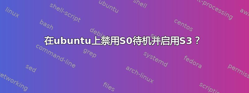 在ubuntu上禁用S0待机并启用S3？