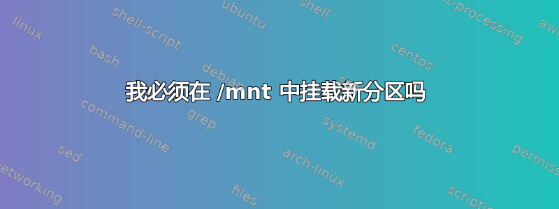 我必须在 /mnt 中挂载新分区吗