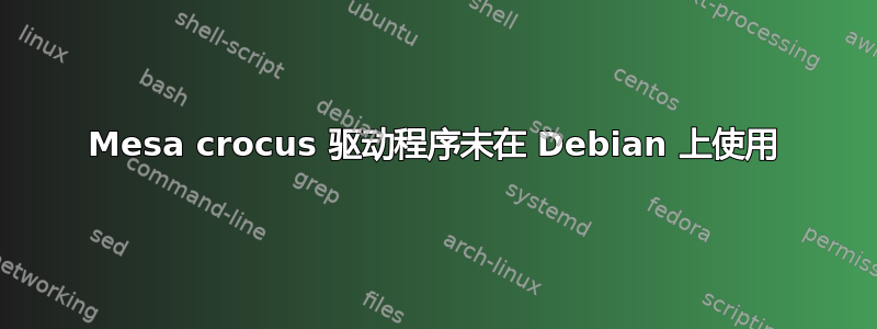 Mesa crocus 驱动程序未在 Debian 上使用