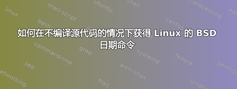 如何在不编译源代码的情况下获得 Linux 的 BSD 日期命令