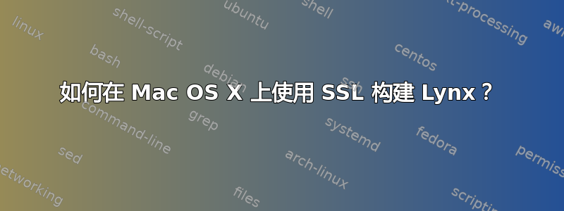 如何在 Mac OS X 上使用 SSL 构建 Lynx？