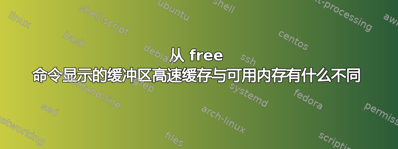 从 free 命令显示的缓冲区高速缓存与可用内存有什么不同