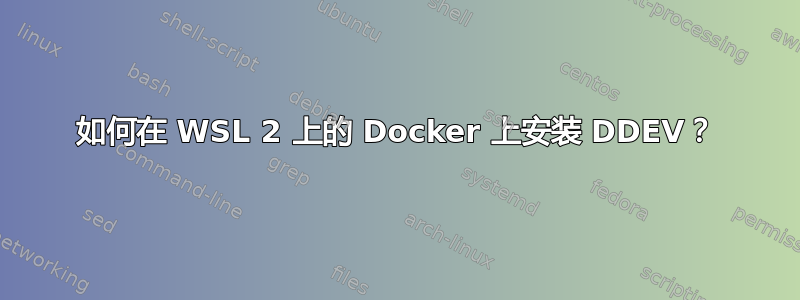 如何在 WSL 2 上的 Docker 上安装 DDEV？