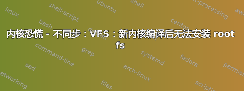 内核恐慌 - 不同步：VFS：新内核编译后无法安装 root fs