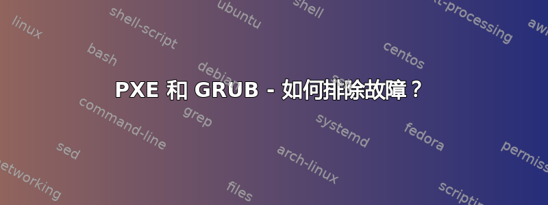 PXE 和 GRUB - 如何排除故障？