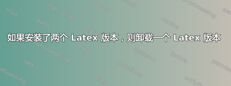 如果安装了两个 Latex 版本，则卸载一个 Latex 版本