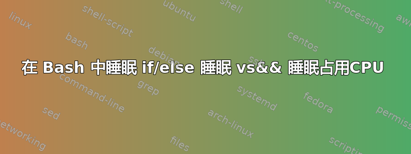 在 Bash 中睡眠 if/else 睡眠 vs&& 睡眠占用CPU