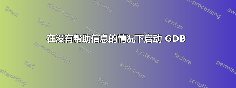 在没有帮助信息的情况下启动 GDB