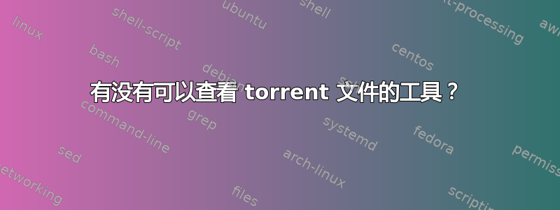 有没有可以查看 torrent 文件的工具？