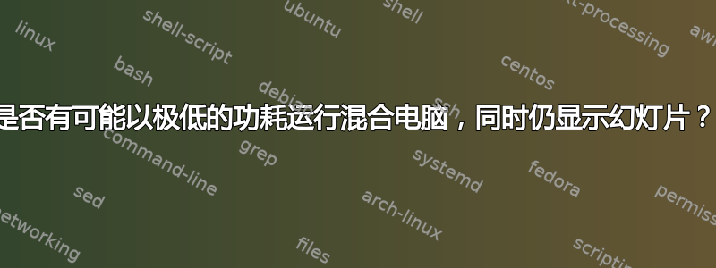 是否有可能以极低的功耗运行混合电脑，同时仍显示幻灯片？