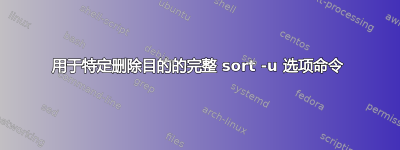 用于特定删除目的的完整 sort -u 选项命令