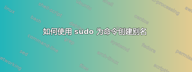 如何使用 sudo 为命令创建别名