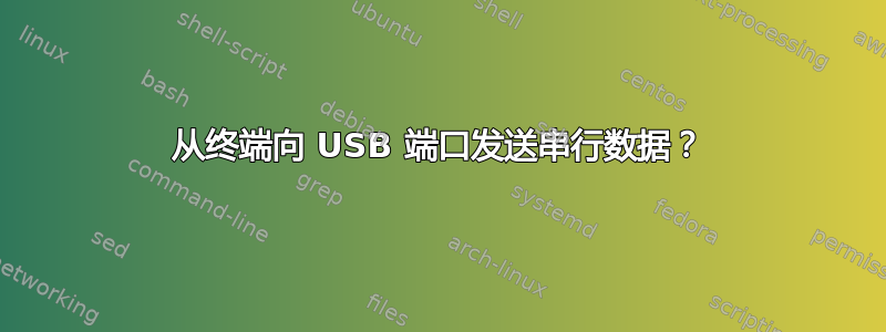 从终端向 USB 端口发送串行数据？