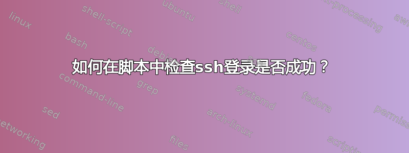 如何在脚本中检查ssh登录是否成功？