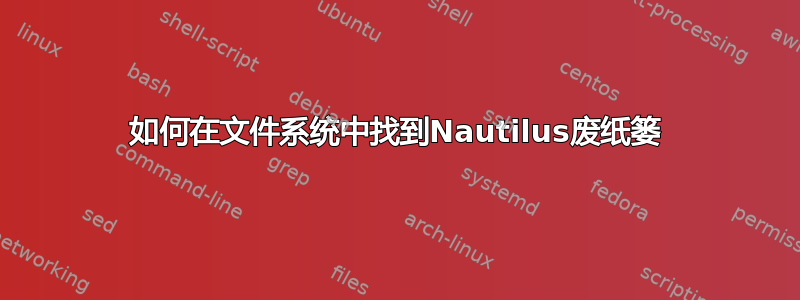 如何在文件系统中找到Nautilus废纸篓