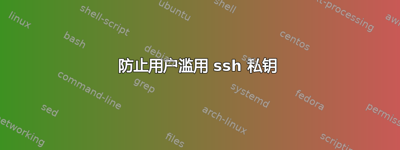 防止用户滥用 ssh 私钥