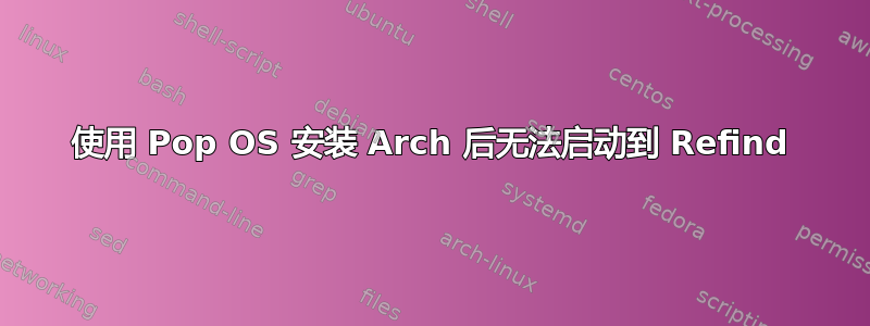 使用 Pop OS 安装 Arch 后无法启动到 Refind