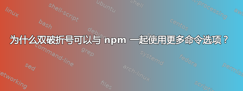 为什么双破折号可以与 npm 一起使用更多命令选项？