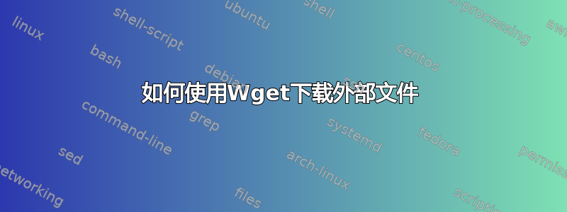 如何使用Wget下载外部文件