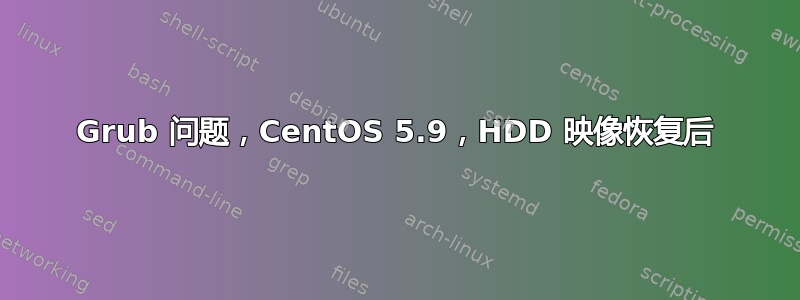 Grub 问题，CentOS 5.9，HDD 映像恢复后