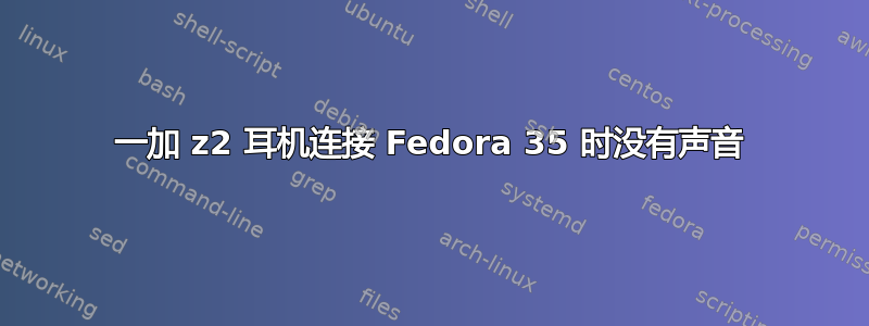 一加 z2 耳机连接 Fedora 35 时没有声音