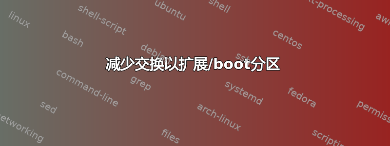 减少交换以扩展/boot分区