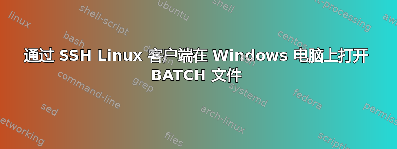 通过 SSH Linux 客户端在 Windows 电脑上打开 BATCH 文件