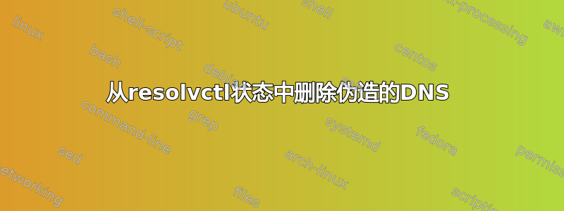 从resolvctl状态中删除伪造的DNS