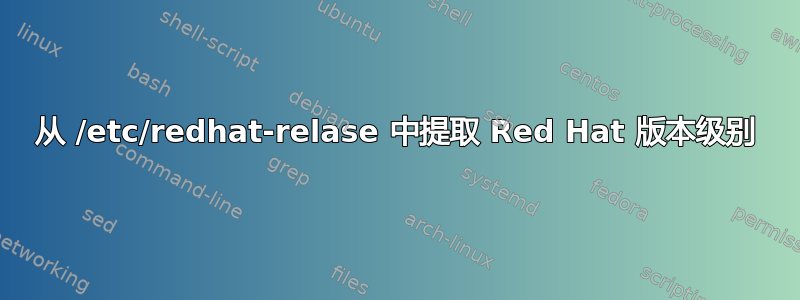 从 /etc/redhat-relase 中提取 Red Hat 版本级别