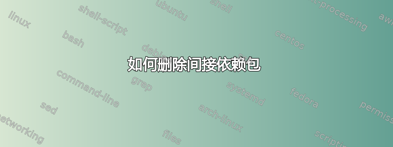 如何删除间接依赖包