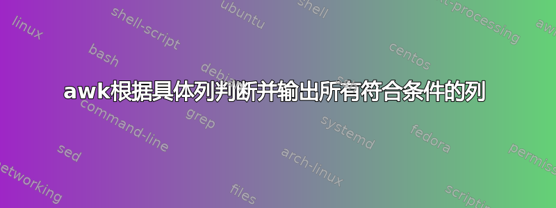 awk根据具体列判断并输出所有符合条件的列