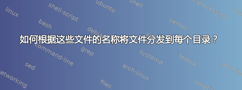 如何根据这些文件的名称将文件分发到每个目录？