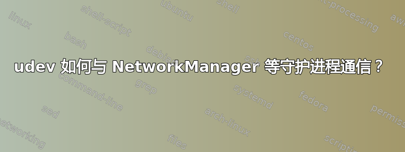 udev 如何与 NetworkManager 等守护进程通信？