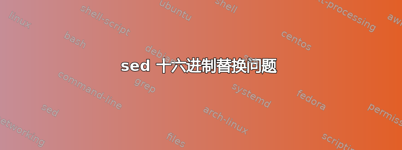 sed 十六进制替换问题