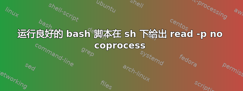 运行良好的 bash 脚本在 sh 下给出 read -p no coprocess