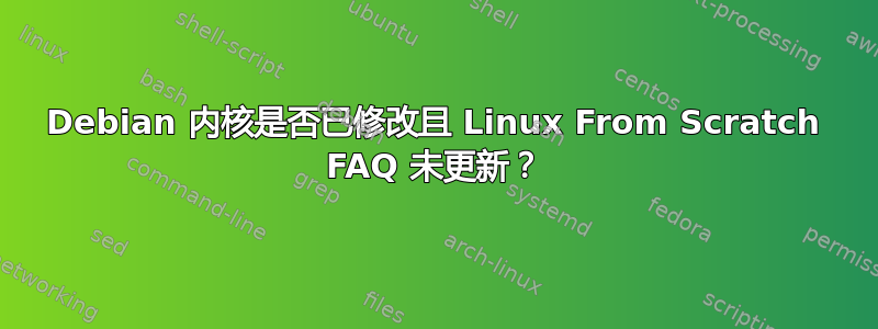 Debian 内核是否已修改且 Linux From Scratch FAQ 未更新？