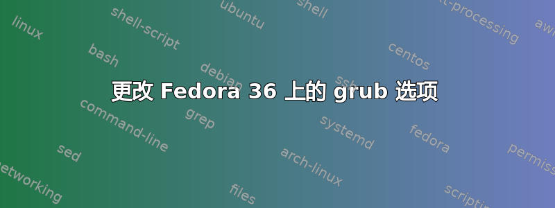 更改 Fedora 36 上的 grub 选项