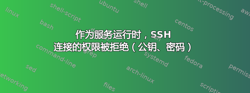 作为服务运行时，SSH 连接的权限被拒绝（公钥、密码）