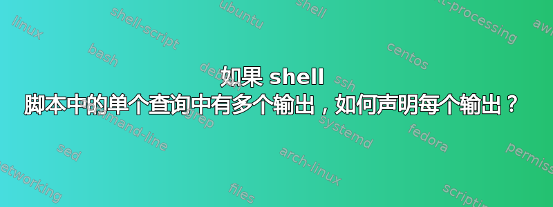 如果 shell 脚本中的单个查询中有多个输出，如何声明每个输出？