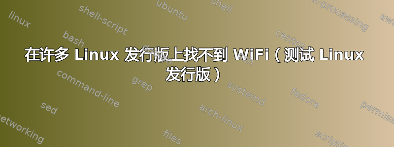 在许多 Linux 发行版上找不到 WiFi（测试 Linux 发行版）