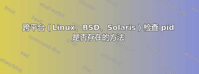 跨平台（Linux、BSD、Solaris）检查 pid 是否存在的方法