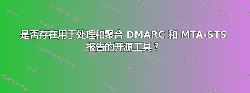 是否存在用于处理和聚合 DMARC 和 MTA-STS 报告的开源工具？