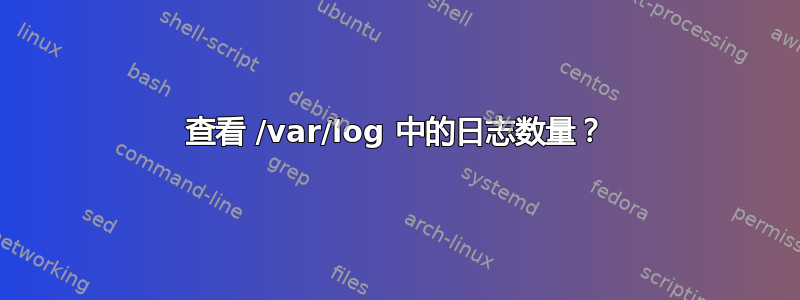 查看 /var/log 中的日志数量？