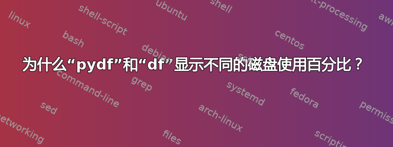 为什么“pydf”和“df”显示不同的磁盘使用百分比？