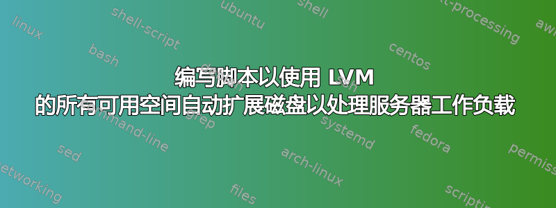 编写脚本以使用 LVM 的所有可用空间自动扩展磁盘以处理服务器工作负载