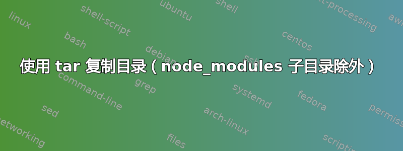 使用 tar 复制目录（node_modules 子目录除外）