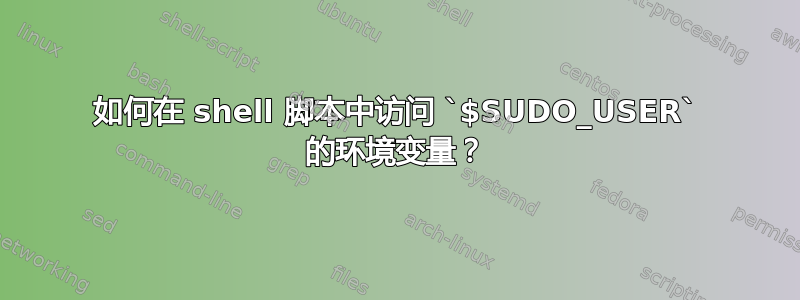 如何在 shell 脚本中访问 `$SUDO_USER` 的环境变量？